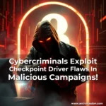 Artistic representation for Cybercriminals Exploit Checkpoint Driver Flaws In Malicious Campaigns!