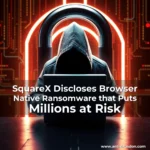 Artistic representation for SquareX Discloses Browser Native Ransomware that Puts Millions at Risk