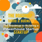 Artistic representation for The Roadmap to Building a Powerhouse Startup