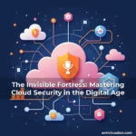 Artistic representation for The Invisible Fortress: Mastering Cloud Security in the Digital Age